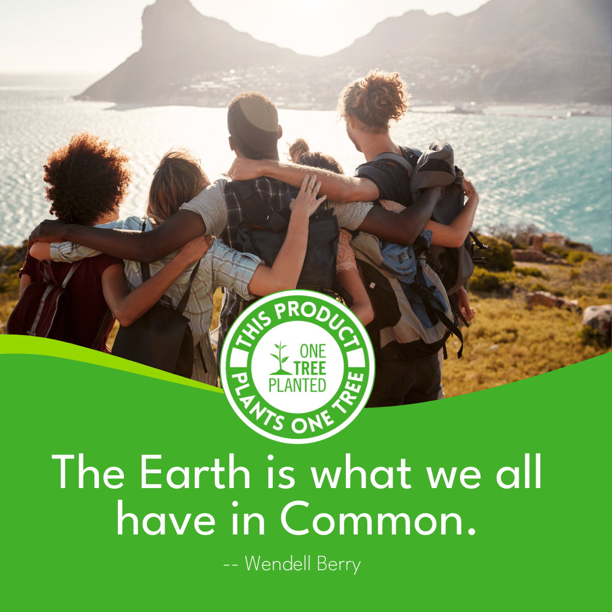 Shot of 5 friends embracing looking out over the ocean with mountains in the background with a callout promoting our partnership with One Tree Planted. bold white text that reads The earth is what we all have in common. 