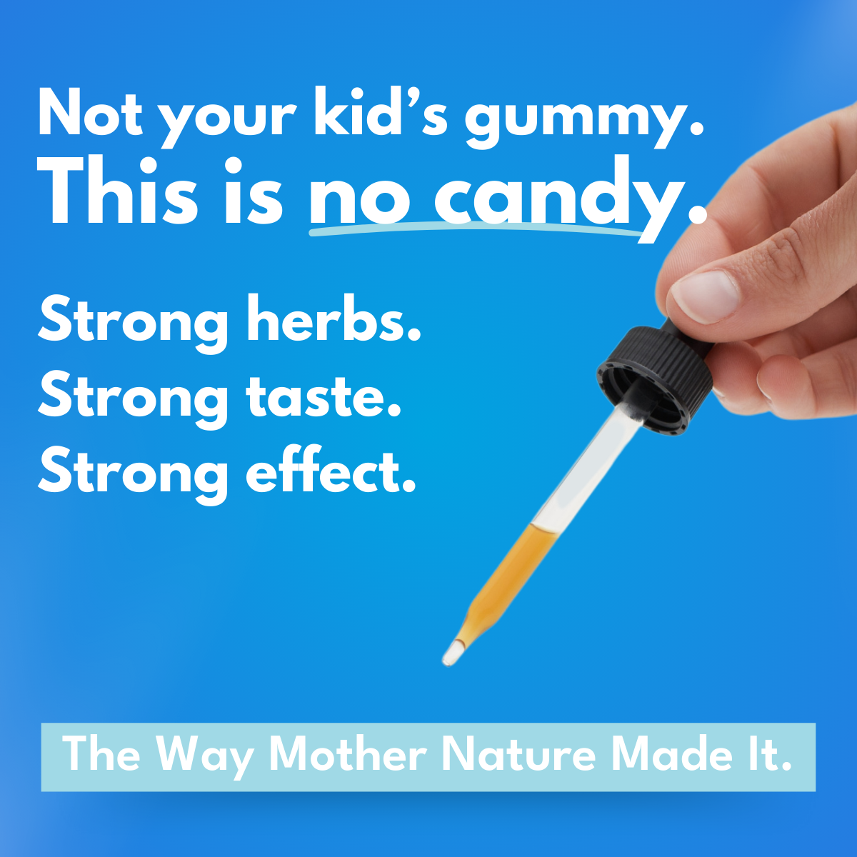 hand holding dropper with bold botanica plant shield in it against a blue background with bold white font that reads Not your kid's gummy. This is no candy.  Strong herbs. Strong taste. Strong Effect.  The way Mother Nature made it. 