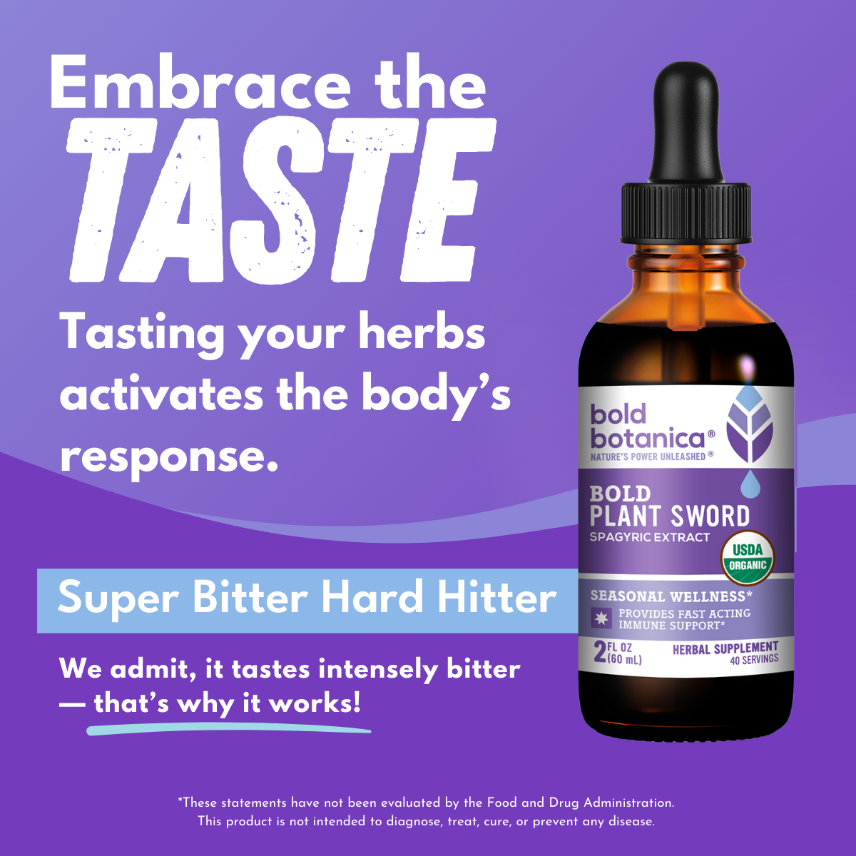 Dropper bottle of bold botanica Bold Plant Sword with a purple background and bold white text that states Embrace the Taste, Tasting your herbs activates the body's response.  Super Bitter Hard Hitter, We admit, it tastes intensely bitter-that's why it works!